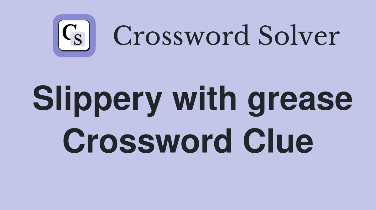 Slippery with grease crossword clue answers crossword solver
